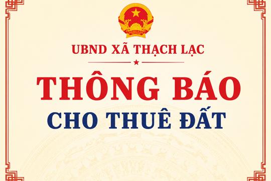 Thông báo công khai danh mục các thửa đất cho thuê và giá khởi điểm cho thuê đất thuộc quỹ đất do UBND xã Thạch Lạc quản lý.